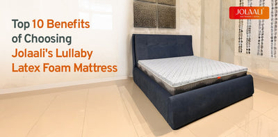 Top 10 Benefits of Choosing Jolaali's Lullaby Latex Foam Mattress