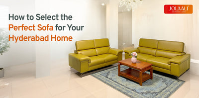 How to Select the Perfect Sofa for Your Hyderabad Home